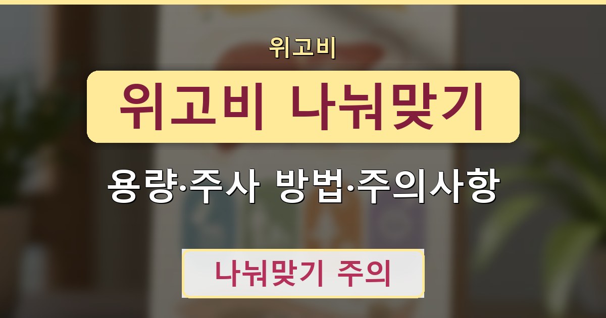 위고비 나눠맞기 - 용량·주사 방법·주의사항 정리
